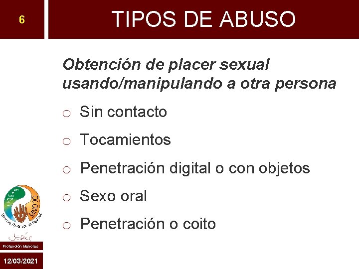 6 TIPOS DE ABUSO Obtención de placer sexual usando/manipulando a otra persona o Sin