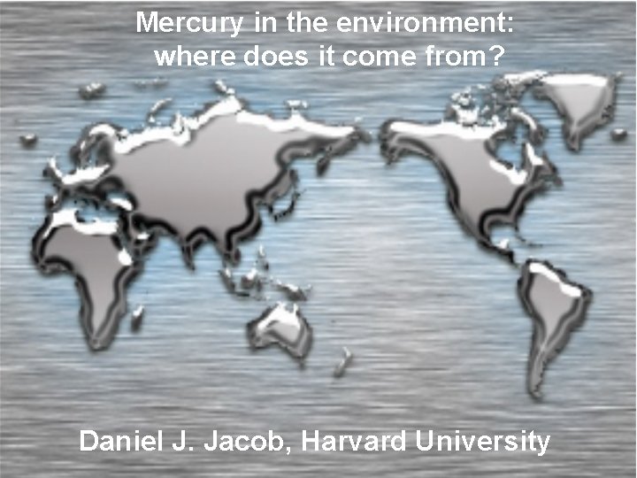 Mercury in the environment: where does it come from? Hg Hg Daniel J. Jacob,