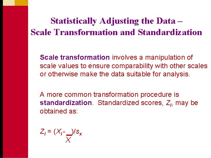 Statistically Adjusting the Data – Scale Transformation and Standardization Scale transformation involves a manipulation