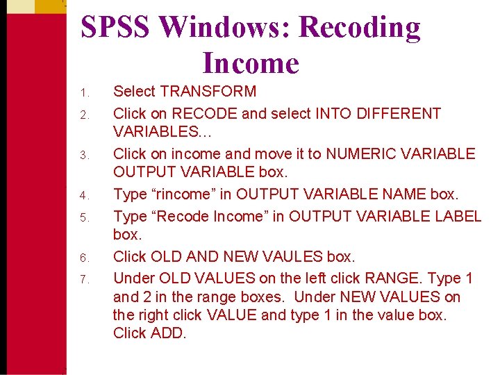 SPSS Windows: Recoding Income 1. 2. 3. 4. 5. 6. 7. Select TRANSFORM Click