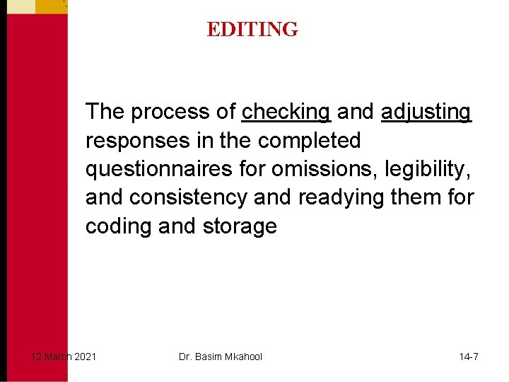 EDITING The process of checking and adjusting responses in the completed questionnaires for omissions,