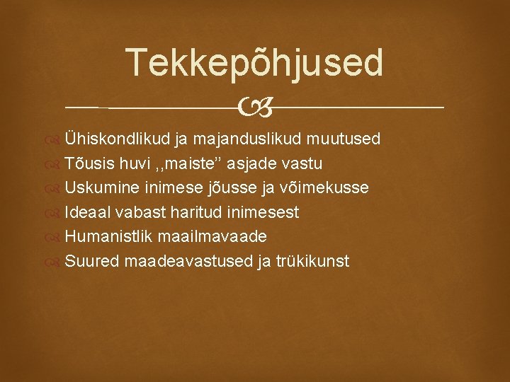 Tekkepõhjused Ühiskondlikud ja majanduslikud muutused Tõusis huvi , , maiste’’ asjade vastu Uskumine inimese