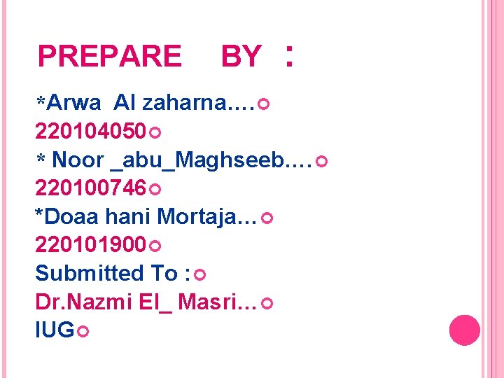 PREPARE BY : *Arwa Al zaharna…. 220104050 * Noor _abu_Maghseeb…. 220100746 *Doaa hani Mortaja…