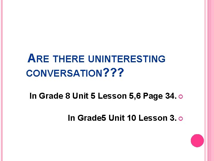 ARE THERE UNINTERESTING CONVERSATION? ? ? In Grade 8 Unit 5 Lesson 5, 6
