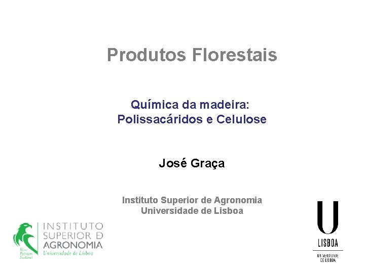 Produtos Florestais Química da madeira: Polissacáridos e Celulose José Graça Instituto Superior de Agronomia