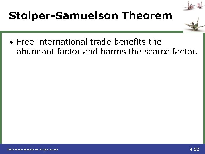 Stolper-Samuelson Theorem • Free international trade benefits the abundant factor and harms the scarce