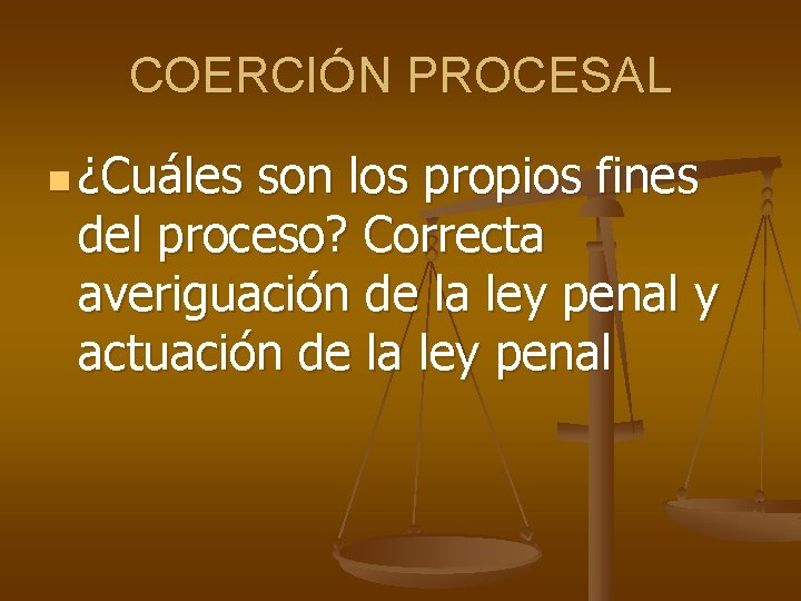 COERCIÓN PROCESAL n ¿Cuáles son los propios fines del proceso? Correcta averiguación de la