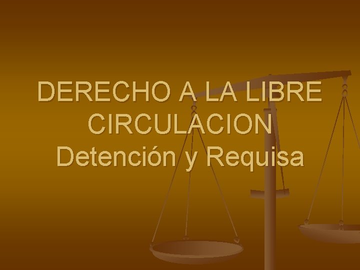 DERECHO A LA LIBRE CIRCULACION Detención y Requisa 