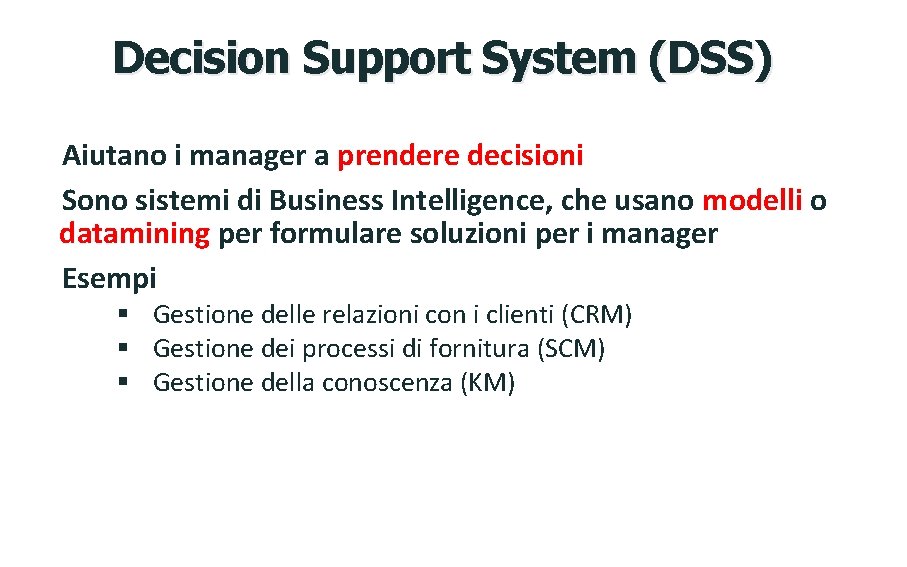 Decision Support System (DSS) Aiutano i manager a prendere decisioni Sono sistemi di Business