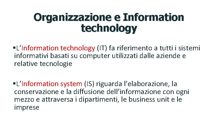 Organizzazione e Information technology §L’Information technology (IT) fa riferimento a tutti i sistemi informativi