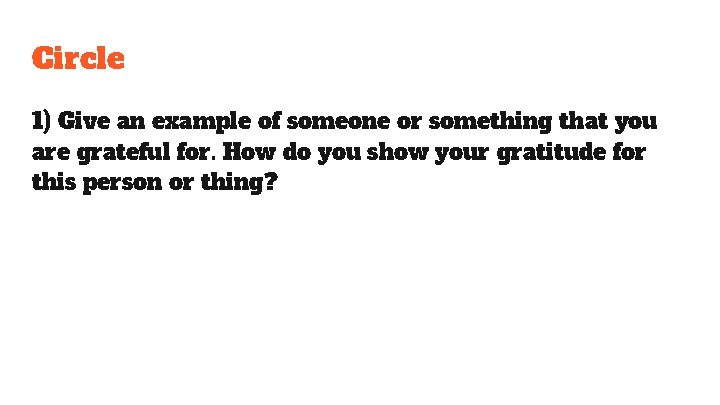 Circle 1) Give an example of someone or something that you are grateful for.