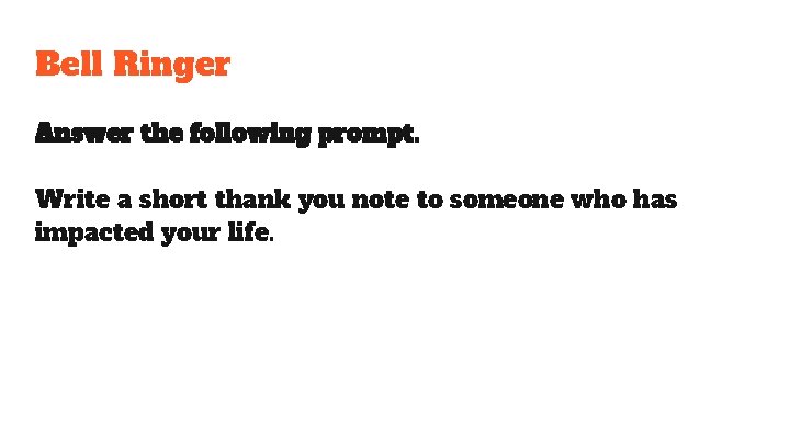 Bell Ringer Answer the following prompt. Write a short thank you note to someone