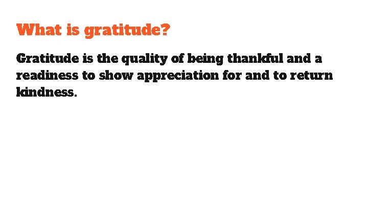 What is gratitude? Gratitude is the quality of being thankful and a readiness to