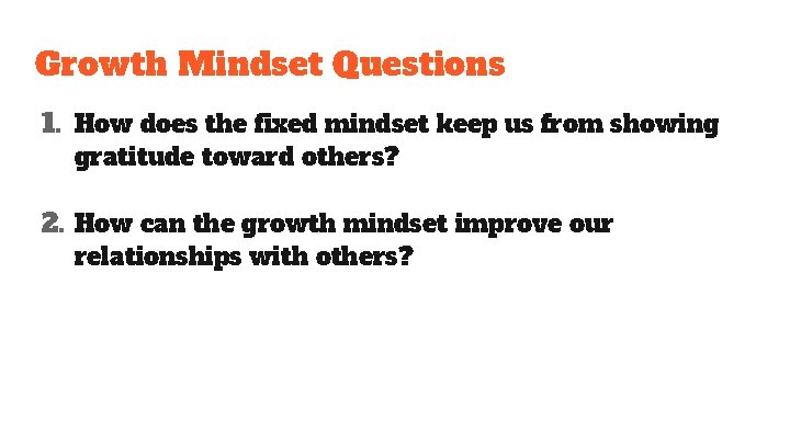 Growth Mindset Questions 1. How does the fixed mindset keep us from showing gratitude