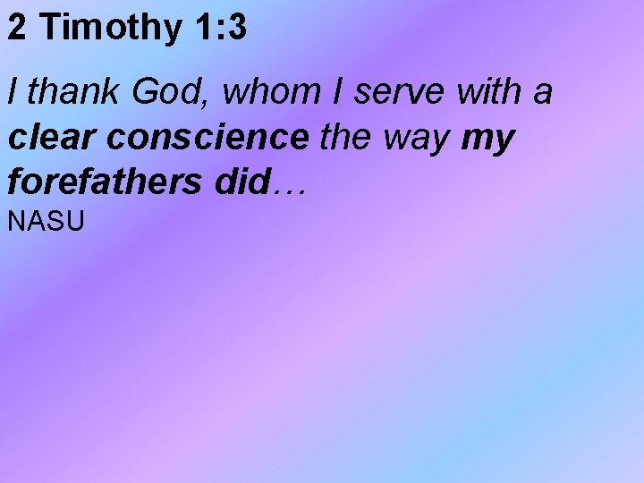2 Timothy 1: 3 I thank God, whom I serve with a clear conscience 2 Timothy 1: 3 I thank God, whom I serve with a clear conscience