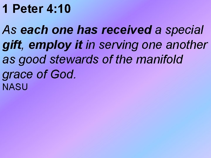 1 Peter 4: 10 As each one has received a special gift, employ it 1 Peter 4: 10 As each one has received a special gift, employ it