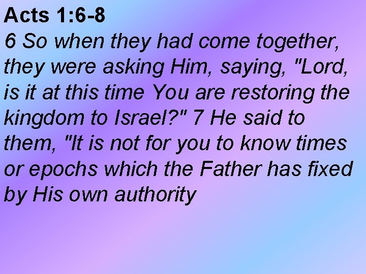 Acts 1: 6 -8 6 So when they had come together, they were asking Acts 1: 6 -8 6 So when they had come together, they were asking