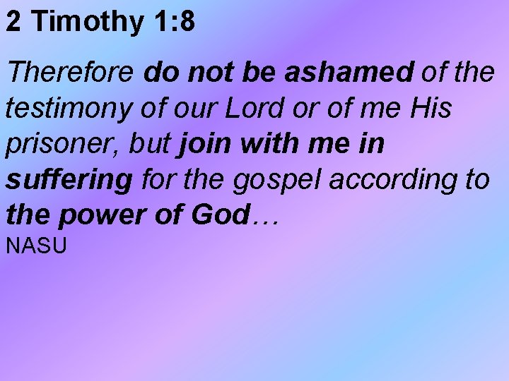 2 Timothy 1: 8 Therefore do not be ashamed of the testimony of our 2 Timothy 1: 8 Therefore do not be ashamed of the testimony of our