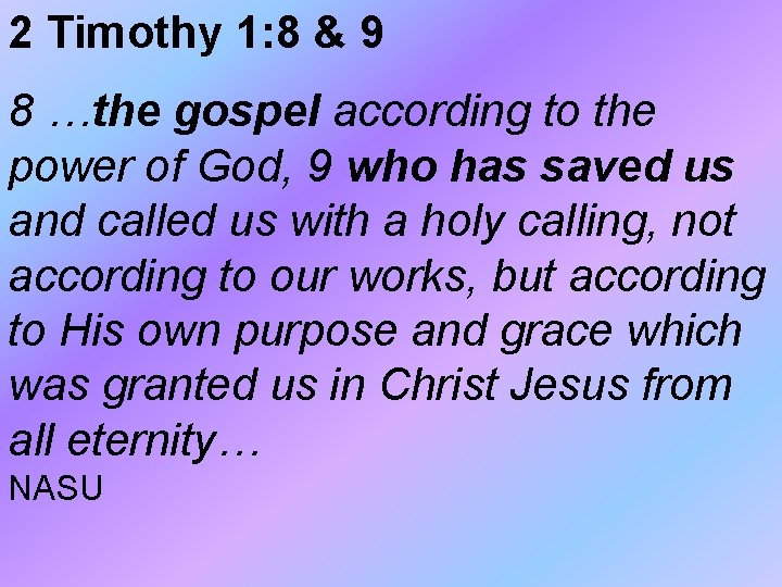 2 Timothy 1: 8 & 9 8 …the gospel according to the power of 2 Timothy 1: 8 & 9 8 …the gospel according to the power of