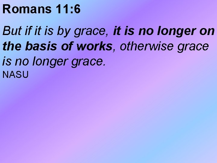 Romans 11: 6 But if it is by grace, it is no longer on Romans 11: 6 But if it is by grace, it is no longer on