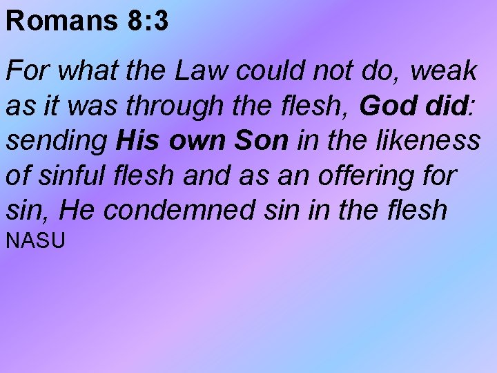 Romans 8: 3 For what the Law could not do, weak as it was Romans 8: 3 For what the Law could not do, weak as it was