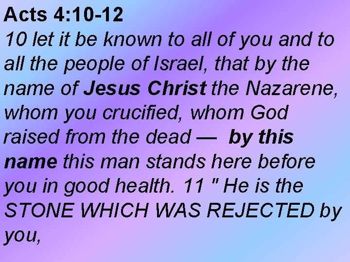 Acts 4: 10 -12 10 let it be known to all of you and Acts 4: 10 -12 10 let it be known to all of you and