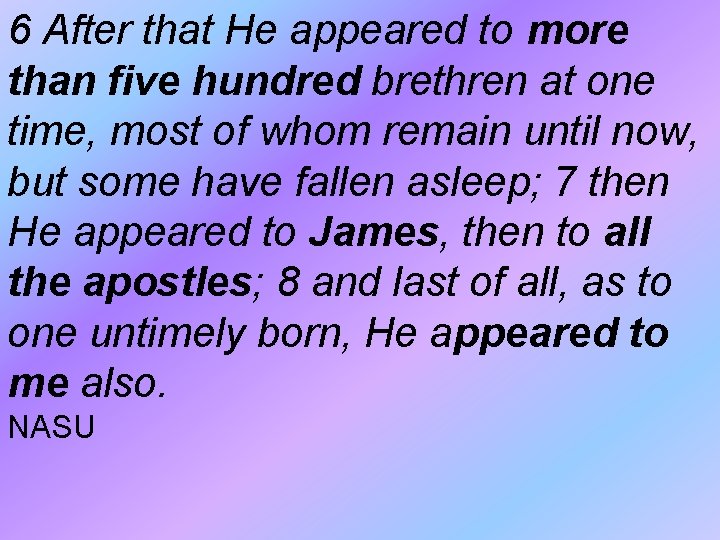 6 After that He appeared to more than five hundred brethren at one time, 6 After that He appeared to more than five hundred brethren at one time,