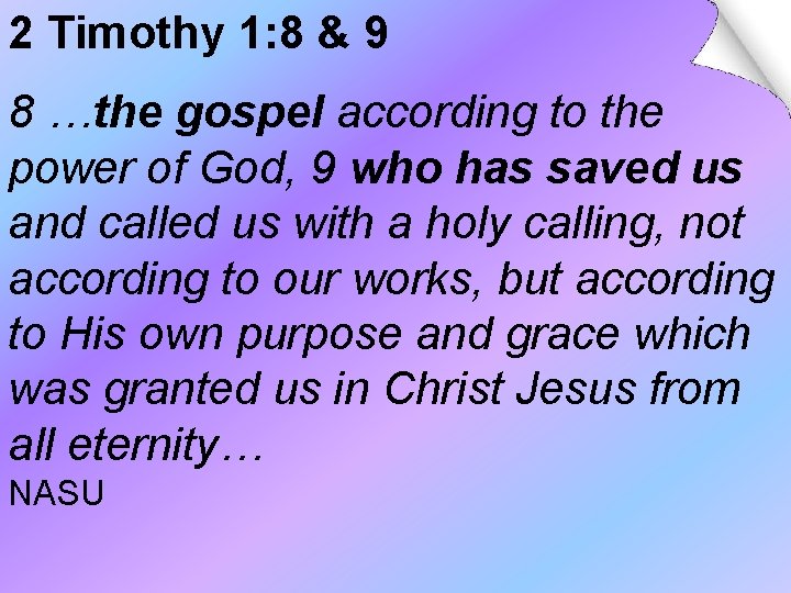 2 Timothy 1: 8 & 9 8 …the gospel according to the power of 2 Timothy 1: 8 & 9 8 …the gospel according to the power of