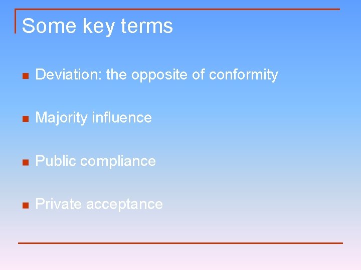 Some key terms n Deviation: the opposite of conformity n Majority influence n Public