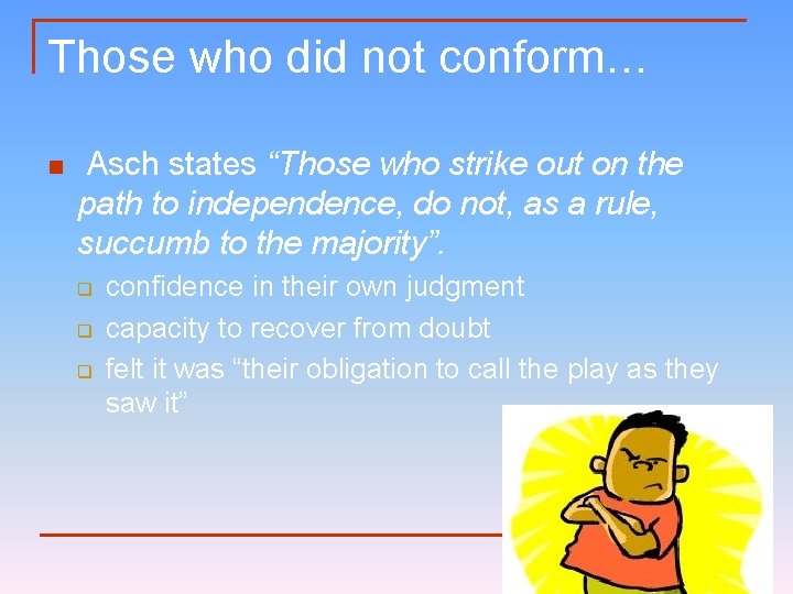 Those who did not conform… n Asch states “Those who strike out on the