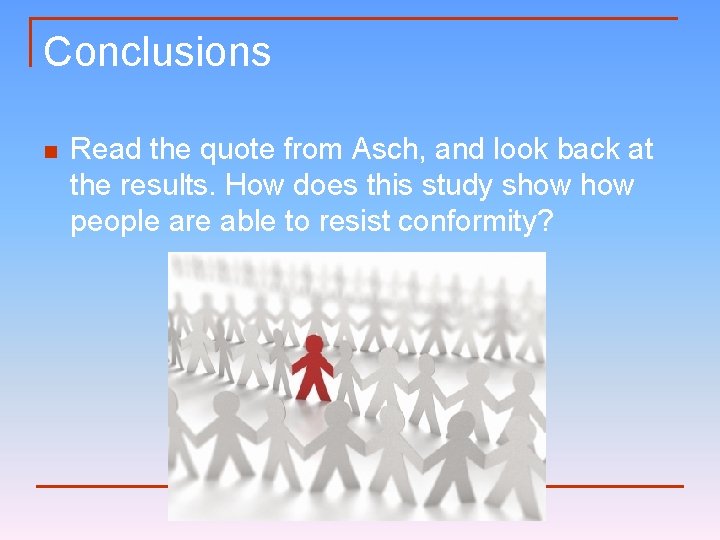 Conclusions n Read the quote from Asch, and look back at the results. How