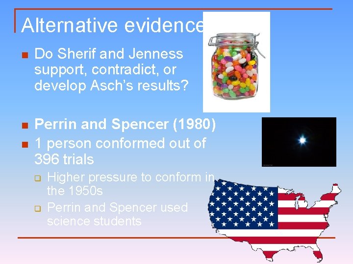 Alternative evidence n Do Sherif and Jenness support, contradict, or develop Asch’s results? n