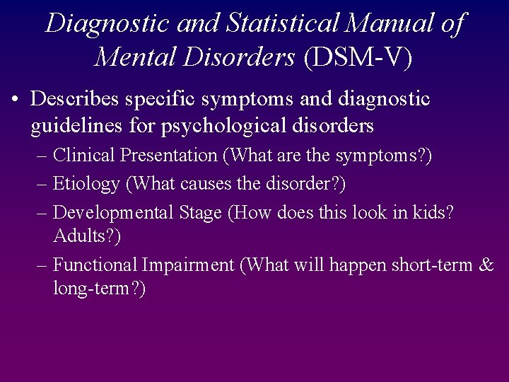 Diagnostic and Statistical Manual of Mental Disorders (DSM-V) • Describes specific symptoms and diagnostic