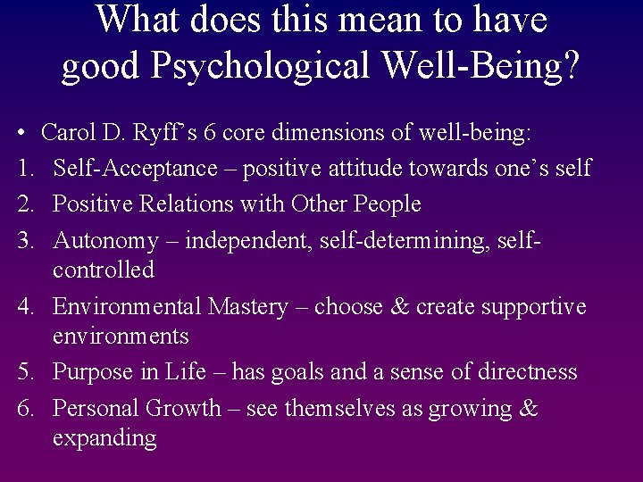 What does this mean to have good Psychological Well-Being? • Carol D. Ryff’s 6