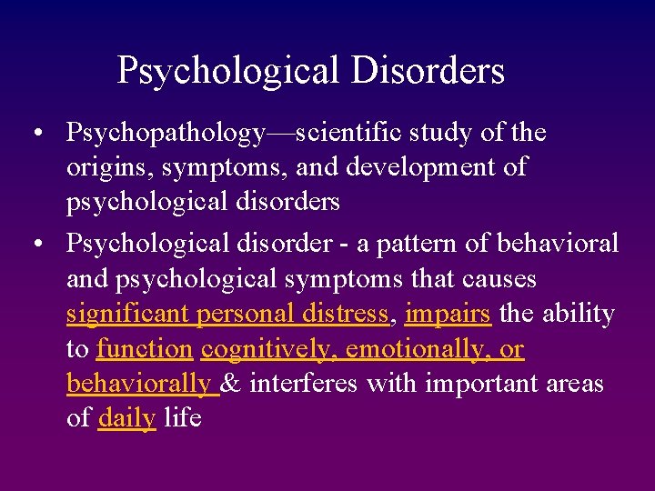 Psychological Disorders • Psychopathology—scientific study of the origins, symptoms, and development of psychological disorders