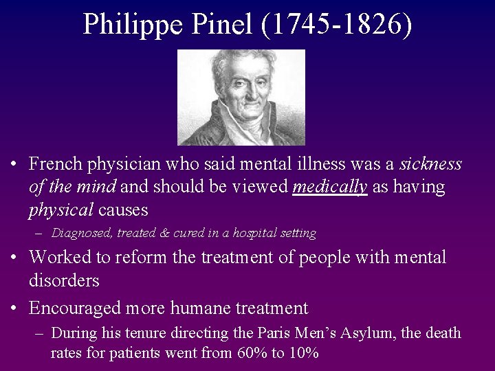 Philippe Pinel (1745 -1826) • French physician who said mental illness was a sickness