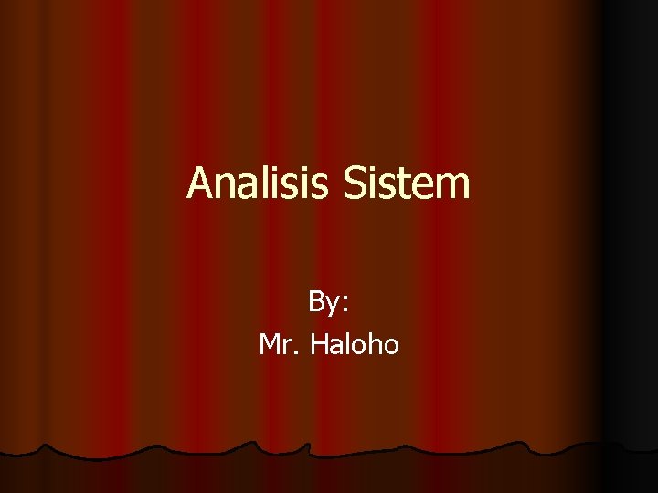 Analisis Sistem By: Mr. Haloho 