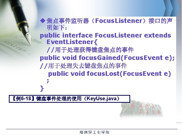 u 焦点事件监听器（Focus. Listener）接口的声 明如下： public interface Focus. Listener extends Event. Listener{ //用于处理获得键盘焦点的事件 public void