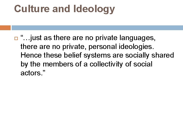 Culture and Ideology “…just as there are no private languages, there are no private,