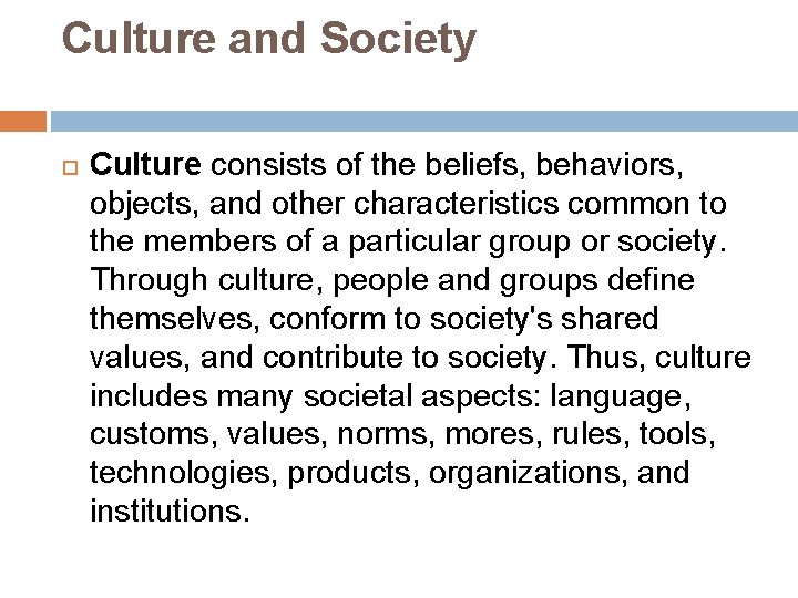 Culture and Society Culture consists of the beliefs, behaviors, objects, and other characteristics common