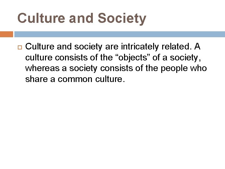 Culture and Society Culture and society are intricately related. A culture consists of the