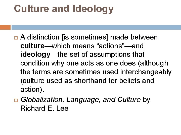 Culture and Ideology A distinction [is sometimes] made between culture—which means “actions”—and ideology—the set