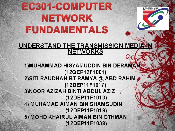 EC 301 -COMPUTER NETWORK FUNDAMENTALS UNDERSTAND THE TRANSMISSION MEDIA IN NETWORKS 1)MUHAMMAD HISYAMUDDIN BIN