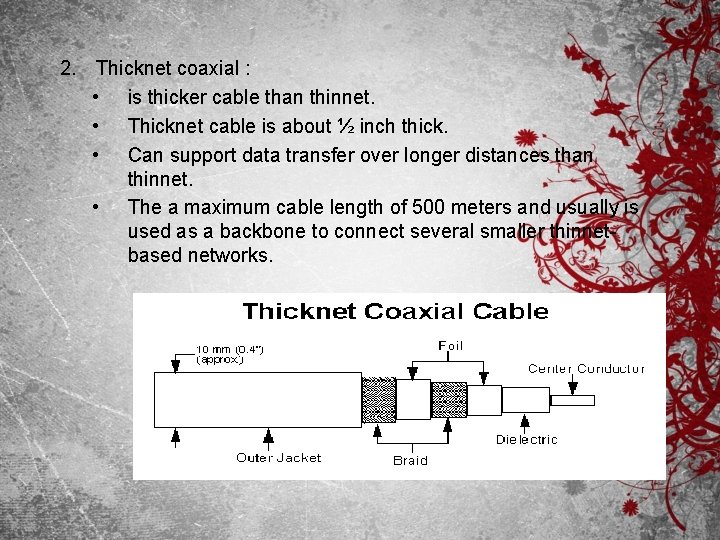 2. Thicknet coaxial : • is thicker cable than thinnet. • Thicknet cable is