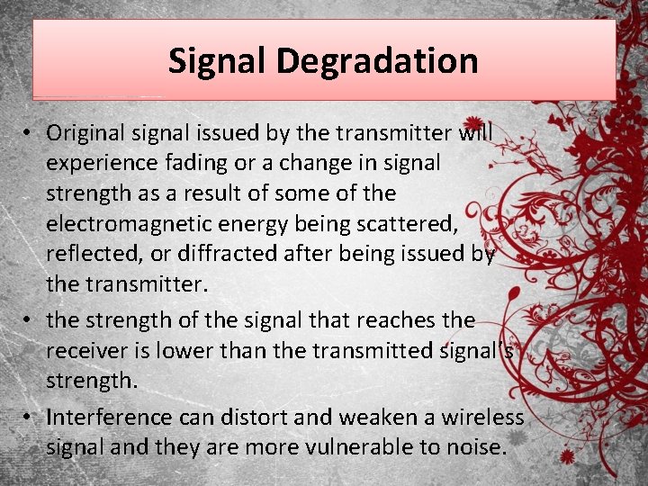 Signal Degradation • Original signal issued by the transmitter will experience fading or a