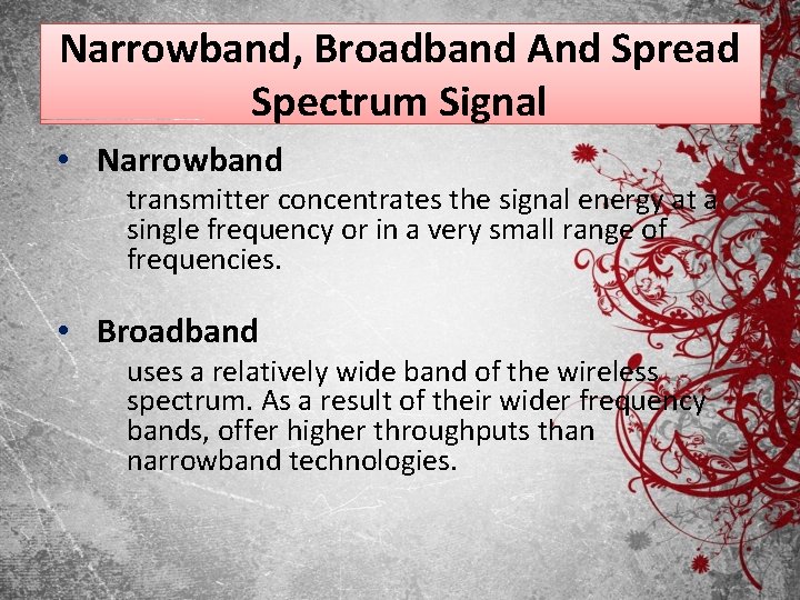 Narrowband, Broadband And Spread Spectrum Signal • Narrowband transmitter concentrates the signal energy at