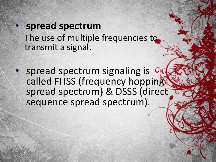  • spread spectrum The use of multiple frequencies to transmit a signal. •