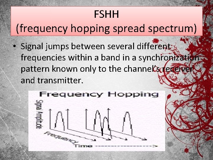 FSHH (frequency hopping spread spectrum) • Signal jumps between several different frequencies within a