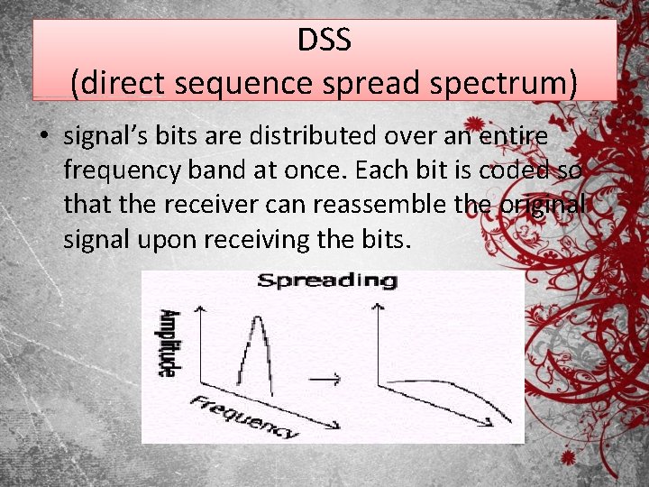 DSS (direct sequence spread spectrum) • signal’s bits are distributed over an entire frequency