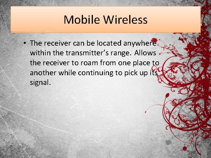 Mobile Wireless • The receiver can be located anywhere within the transmitter’s range. Allows